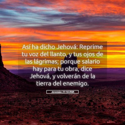 Picture 05 - Jeremías 31:16 RVA - Así ha dicho Jehová: Reprime tu voz del llanto, - Bible Verse Picture