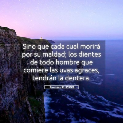 Picture 05 - Jeremías 31:30 RVA - Sino que cada cual morirá por su maldad; los - Bible Verse Picture