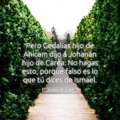 Picture 05 - Jeremías 40:16 RVA - Pero Gedalías hijo de Ahicam dijo á Johanán - Bible Verse Picture