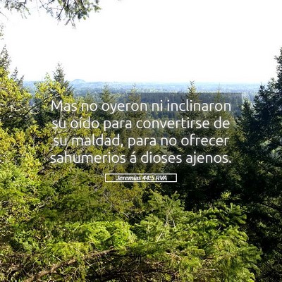 Picture 05 - Jeremías 44:5 RVA - Mas no oyeron ni inclinaron su oído para - Bible Verse Picture