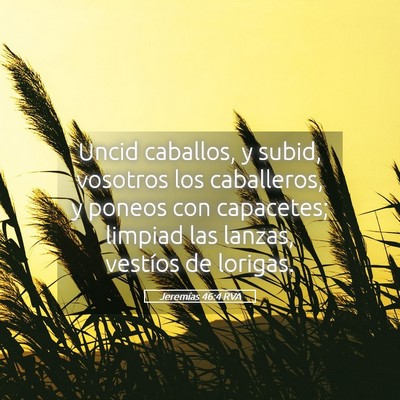 Picture 05 - Jeremías 46:4 RVA - Uncid caballos, y subid, vosotros los caballeros, - Bible Verse Picture