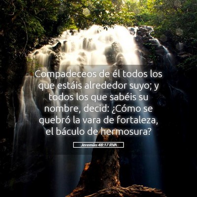 Picture 05 - Jeremías 48:17 RVA - Compadeceos de él todos los que estáis - Bible Verse Picture