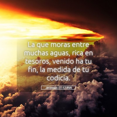 Picture 05 - Jeremías 51:13 RVA - La que moras entre muchas aguas, rica en tesoros, - Bible Verse Picture