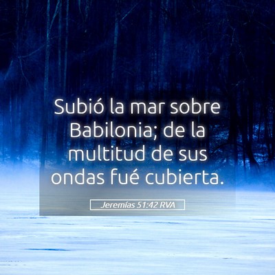 Picture 05 - Jeremías 51:42 RVA - Subió la mar sobre Babilonia; de la multitud de - Bible Verse Picture