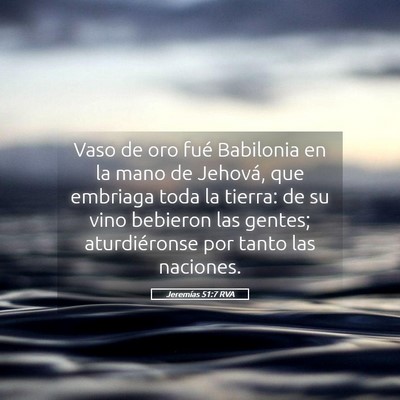 Picture 05 - Jeremías 51:7 RVA - Vaso de oro fué Babilonia en la mano de Jehová, - Bible Verse Picture