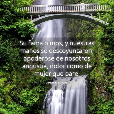 Picture 05 - Jeremías 6:24 RVA - Su fama oimos, y nuestras manos se descoyuntaron; - Bible Verse Picture