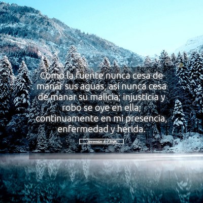 Picture 05 - Jeremías 6:7 RVA - Como la fuente nunca cesa de manar sus aguas, - Bible Verse Picture
