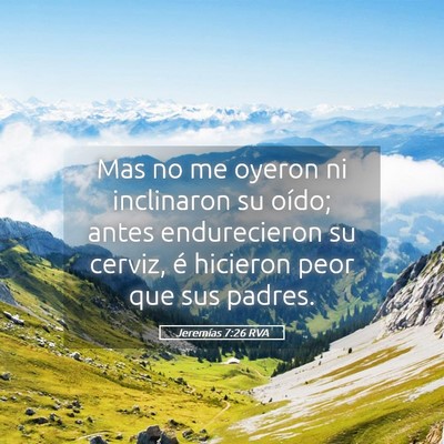 Picture 05 - Jeremías 7:26 RVA - Mas no me oyeron ni inclinaron su oído; antes - Bible Verse Picture