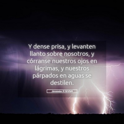 Picture 05 - Jeremías 9:18 RVA - Y dense prisa, y levanten llanto sobre nosotros, - Bible Verse Picture