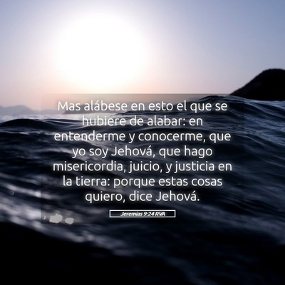Picture 05 - Jeremías 9:24 RVA - Mas alábese en esto el que se hubiere de alabar: - Bible Verse Picture