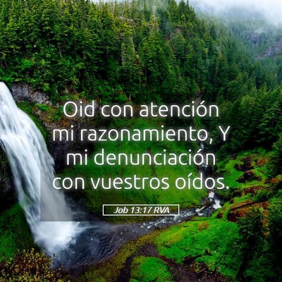Picture 05 - Job 13:17 RVA - Oid con atención mi razonamiento, Y mi - Bible Verse Picture