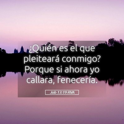 Picture 05 - Job 13:19 RVA - ¿Quién es el que pleiteará conmigo? Porque si - Bible Verse Picture