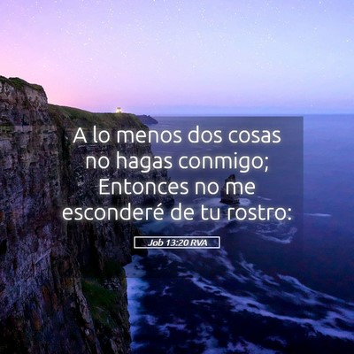 Picture 05 - Job 13:20 RVA - A lo menos dos cosas no hagas conmigo; Entonces - Bible Verse Picture