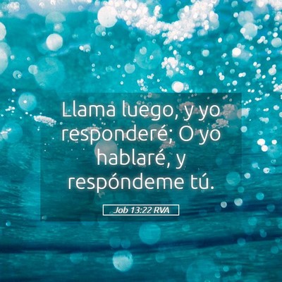 Picture 05 - Job 13:22 RVA - Llama luego, y yo responderé; O yo hablaré, y - Bible Verse Picture
