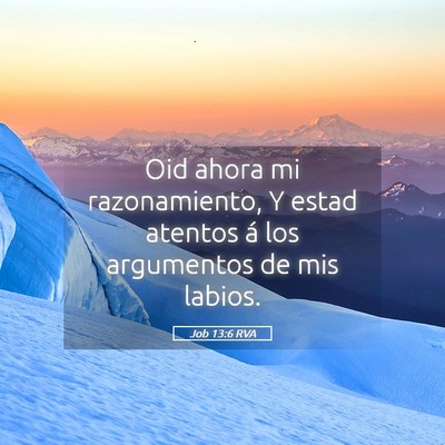 Picture 05 - Job 13:6 RVA - Oid ahora mi razonamiento, Y estad atentos á los - Bible Verse Picture