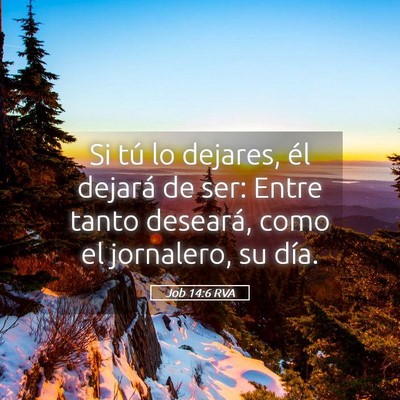 Picture 05 - Job 14:6 RVA - Si tú lo dejares, él dejará de ser: Entre - Bible Verse Picture