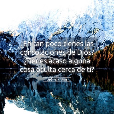Picture 05 - Job 15:11 RVA - ¿En tan poco tienes las consolaciones de Dios? - Bible Verse Picture