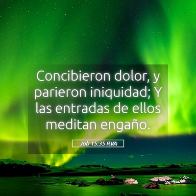 Picture 05 - Job 15:35 RVA - Concibieron dolor, y parieron iniquidad; Y las - Bible Verse Picture