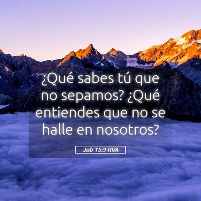 Picture 05 - Job 15:9 RVA - ¿Qué sabes tú que no sepamos? ¿Qué entiendes - Bible Verse Picture