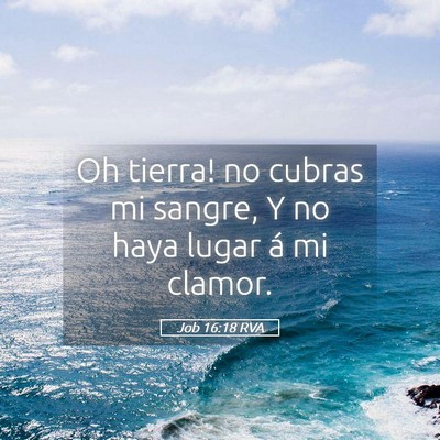Picture 05 - Job 16:18 RVA - Oh tierra! no cubras mi sangre, Y no haya lugar - Bible Verse Picture