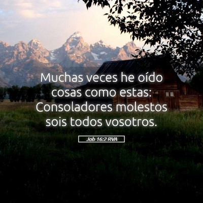 Picture 05 - Job 16:2 RVA - Muchas veces he oído cosas como estas: - Bible Verse Picture