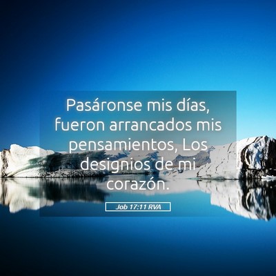 Picture 05 - Job 17:11 RVA - Pasáronse mis días, fueron arrancados mis - Bible Verse Picture