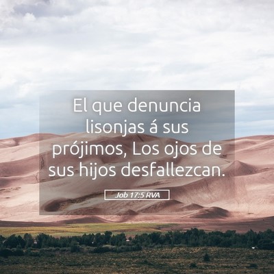Picture 05 - Job 17:5 RVA - El que denuncia lisonjas á sus prójimos, Los - Bible Verse Picture