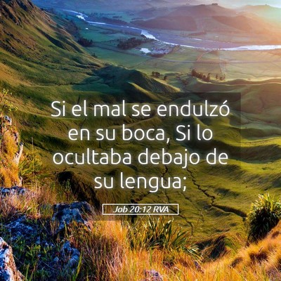 Picture 05 - Job 20:12 RVA - Si el mal se endulzó en su boca, Si lo ocultaba - Bible Verse Picture