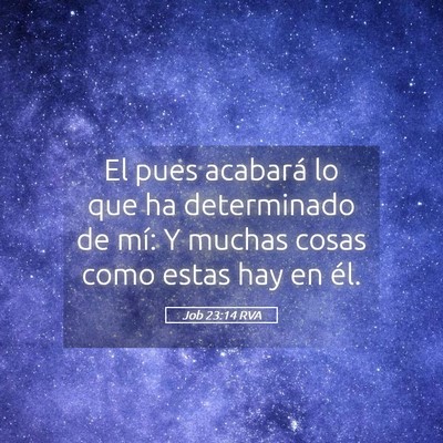 Picture 05 - Job 23:14 RVA - El pues acabará lo que ha determinado de mí: Y - Bible Verse Picture