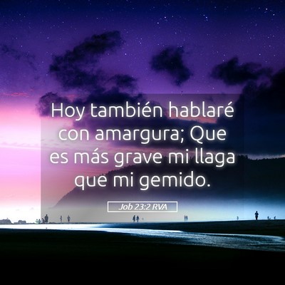 Picture 05 - Job 23:2 RVA - Hoy también hablaré con amargura; Que es más - Bible Verse Picture