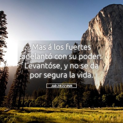 Picture 05 - Job 24:22 RVA - Mas á los fuertes adelantó con su poder: - Bible Verse Picture