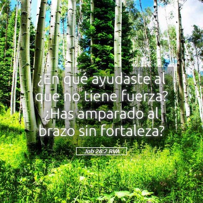 Picture 05 - Job 26:2 RVA - ¿En qué ayudaste al que no tiene fuerza? ¿Has - Bible Verse Picture
