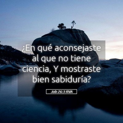 Picture 05 - Job 26:3 RVA - ¿En qué aconsejaste al que no tiene ciencia, Y - Bible Verse Picture
