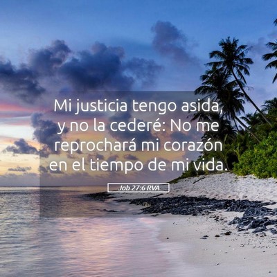 Picture 05 - Job 27:6 RVA - Mi justicia tengo asida, y no la cederé: No me - Bible Verse Picture