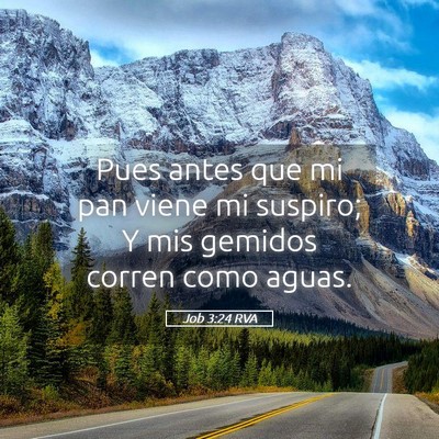 Picture 05 - Job 3:24 RVA - Pues antes que mi pan viene mi suspiro; Y mis - Bible Verse Picture