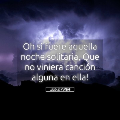 Picture 05 - Job 3:7 RVA - Oh si fuere aquella noche solitaria, Que no - Bible Verse Picture