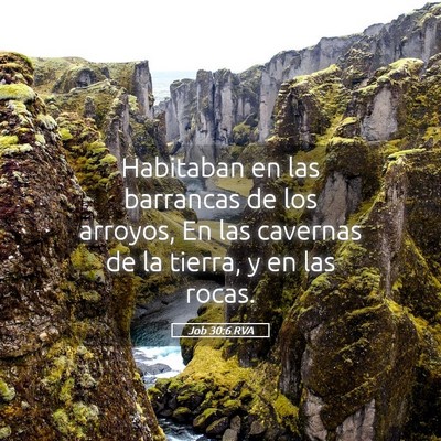 Picture 05 - Job 30:6 RVA - Habitaban en las barrancas de los arroyos, En las - Bible Verse Picture