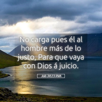 Picture 05 - Job 34:23 RVA - No carga pues él al hombre más de lo justo, - Bible Verse Picture