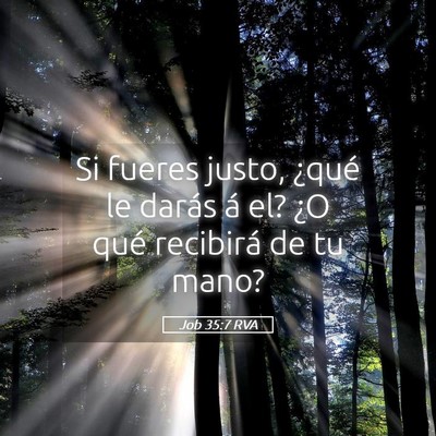 Picture 05 - Job 35:7 RVA - Si fueres justo, ¿qué le darás á el? ¿O qué - Bible Verse Picture