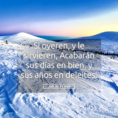 Picture 05 - Job 36:11 RVA - Si oyeren, y le sirvieren, Acabarán sus días en - Bible Verse Picture