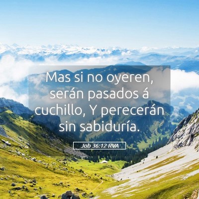 Picture 05 - Job 36:12 RVA - Mas si no oyeren, serán pasados á cuchillo, Y - Bible Verse Picture