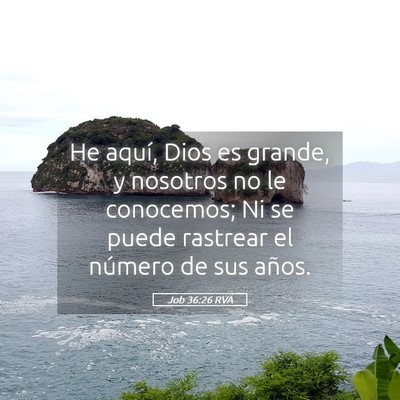 Picture 05 - Job 36:26 RVA - He aquí, Dios es grande, y nosotros no le - Bible Verse Picture