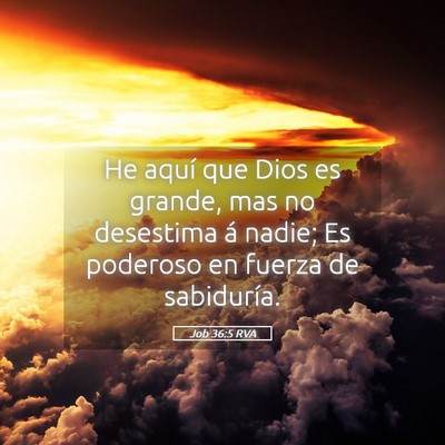 Picture 05 - Job 36:5 RVA - He aquí que Dios es grande, mas no desestima á - Bible Verse Picture