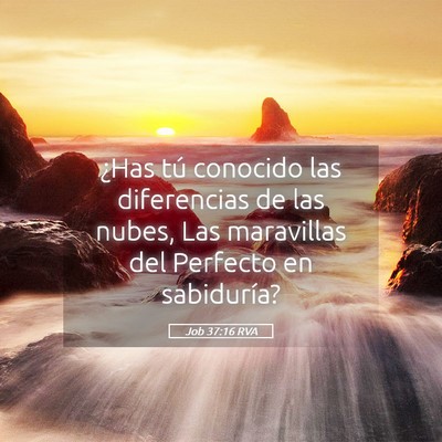 Picture 05 - Job 37:16 RVA - ¿Has tú conocido las diferencias de las nubes, - Bible Verse Picture