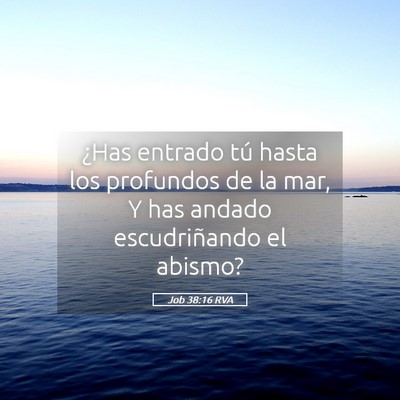 Picture 05 - Job 38:16 RVA - ¿Has entrado tú hasta los profundos de la mar, - Bible Verse Picture