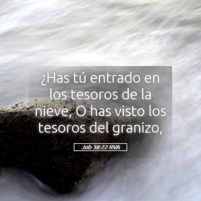 Picture 05 - Job 38:22 RVA - ¿Has tú entrado en los tesoros de la nieve, O - Bible Verse Picture