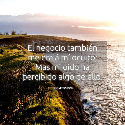 Picture 05 - Job 4:12 RVA - El negocio también me era á mí oculto; Mas mi - Bible Verse Picture