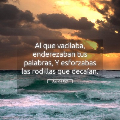 Picture 05 - Job 4:4 RVA - Al que vacilaba, enderezaban tus palabras, Y - Bible Verse Picture