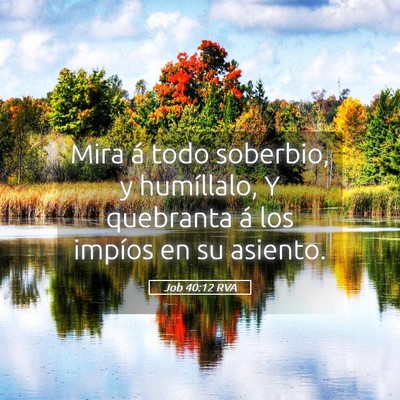 Picture 05 - Job 40:12 RVA - Mira á todo soberbio, y humíllalo, Y quebranta - Bible Verse Picture