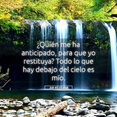 Picture 05 - Job 41:11 RVA - ¿Quién me ha anticipado, para que yo restituya? - Bible Verse Picture